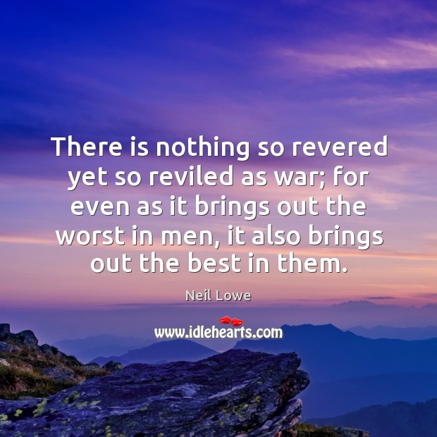 There is nothing so revered yet so reviled as war; for even Neil Lowe Picture Quote