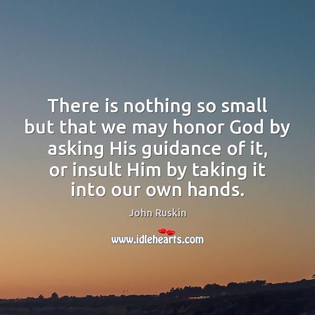There is nothing so small but that we may honor God by Insult Quotes Image