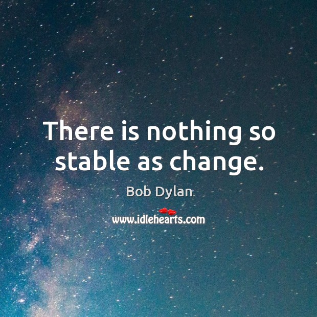 There is nothing so stable as change. Image