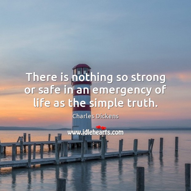 There is nothing so strong or safe in an emergency of life as the simple truth. Image