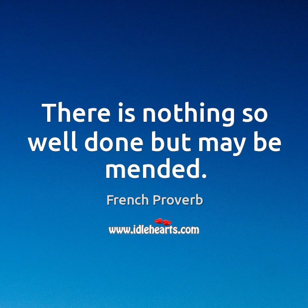 There is nothing so well done but may be mended. French Proverbs Image