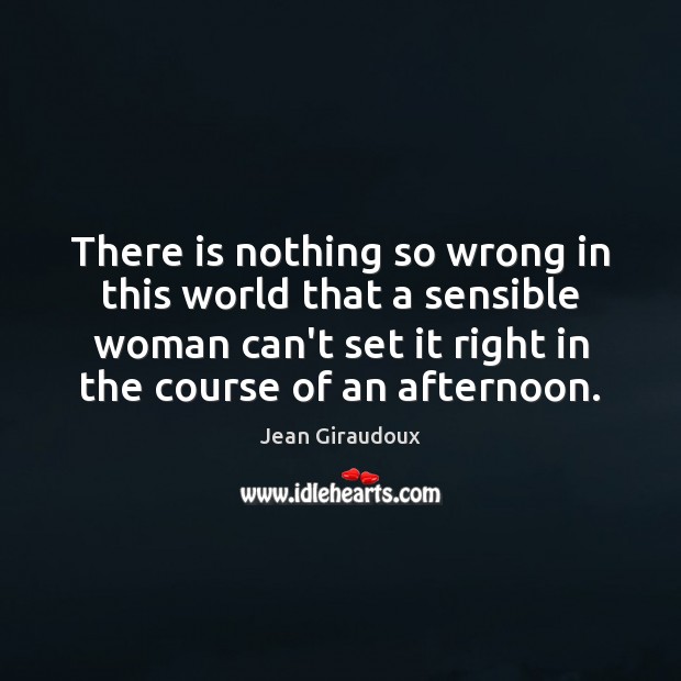 There is nothing so wrong in this world that a sensible woman Jean Giraudoux Picture Quote