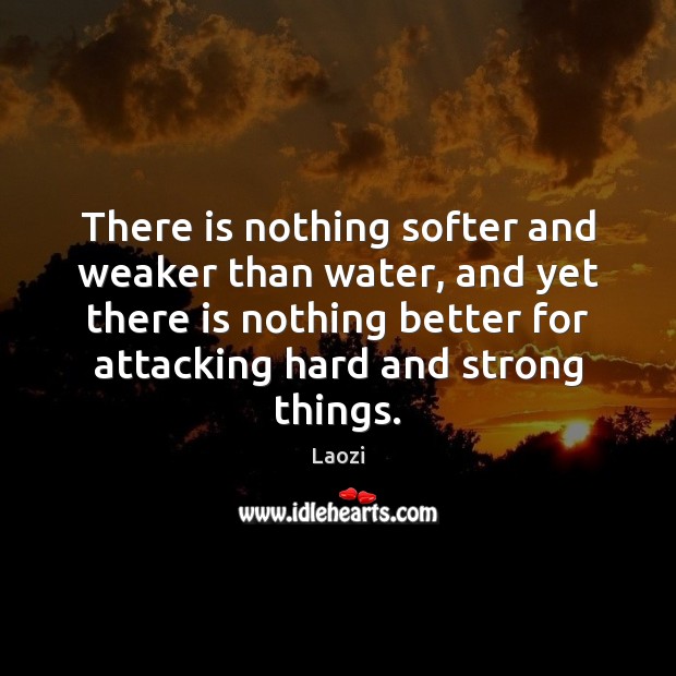 There is nothing softer and weaker than water, and yet there is Laozi Picture Quote