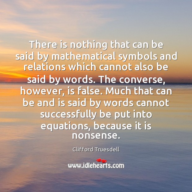 There is nothing that can be said by mathematical symbols and relations Clifford Truesdell Picture Quote