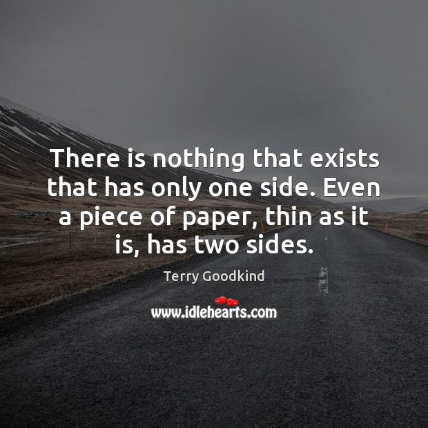 There is nothing that exists that has only one side. Even a Terry Goodkind Picture Quote
