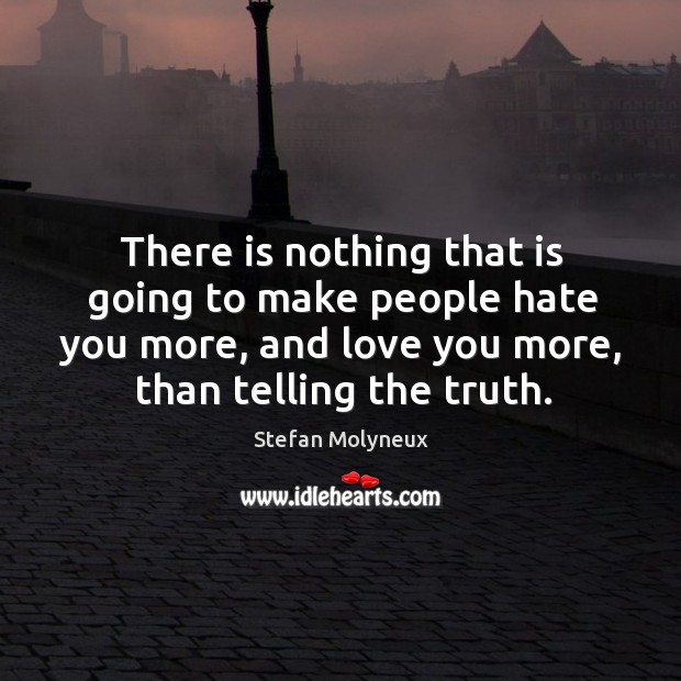 There is nothing that is going to make people hate you more, Stefan Molyneux Picture Quote