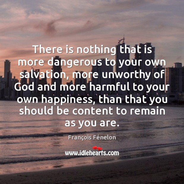 There is nothing that is more dangerous to your own salvation, more François Fénelon Picture Quote
