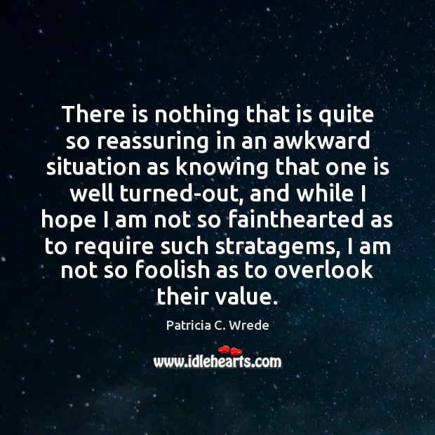 There is nothing that is quite so reassuring in an awkward situation Patricia C. Wrede Picture Quote
