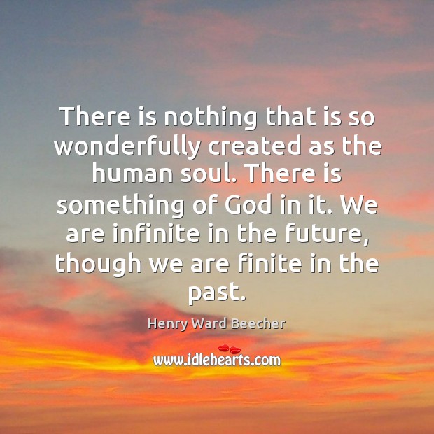 There is nothing that is so wonderfully created as the human soul. Henry Ward Beecher Picture Quote