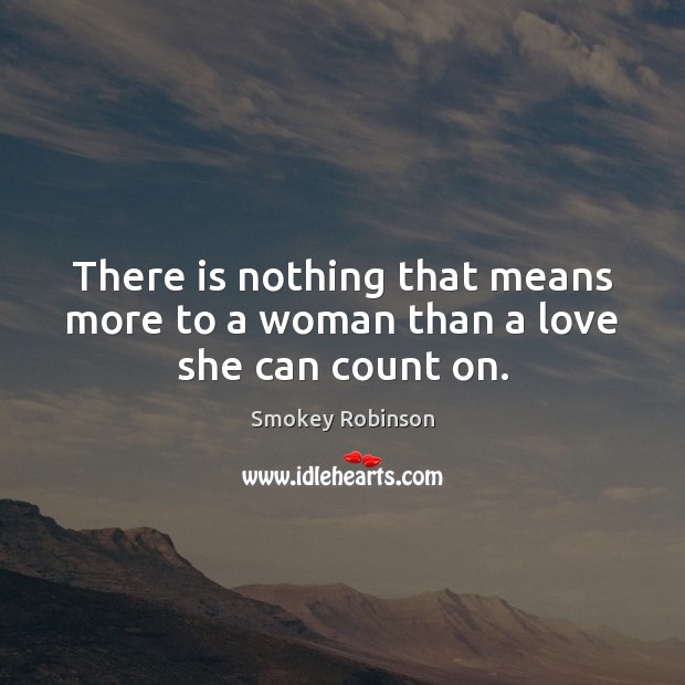 There is nothing that means more to a woman than a love she can count on. Image