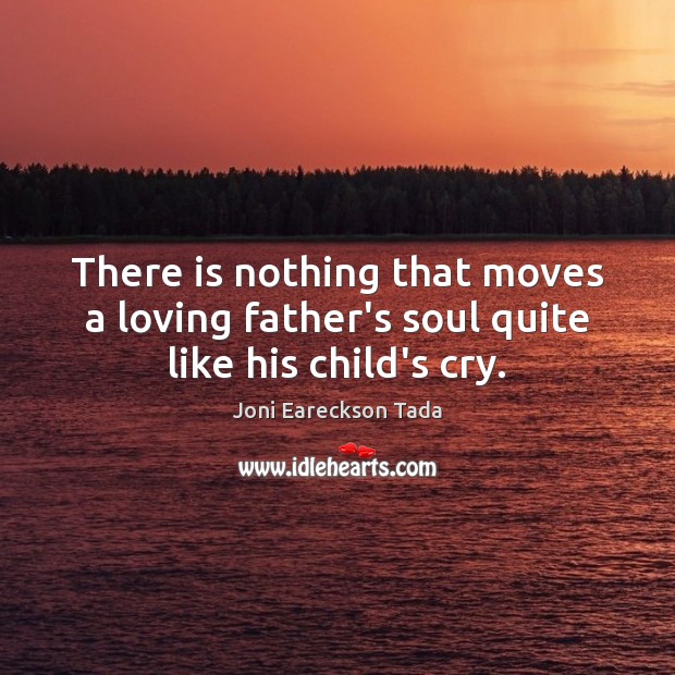 There is nothing that moves a loving father’s soul quite like his child’s cry. Image