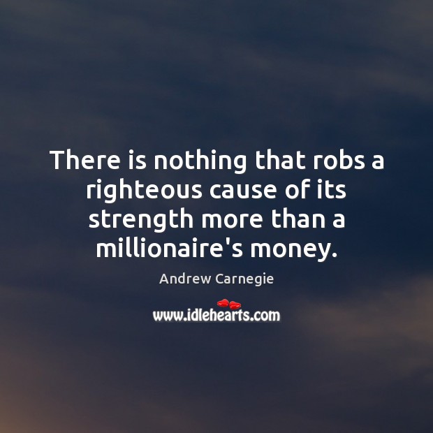 There is nothing that robs a righteous cause of its strength more Andrew Carnegie Picture Quote