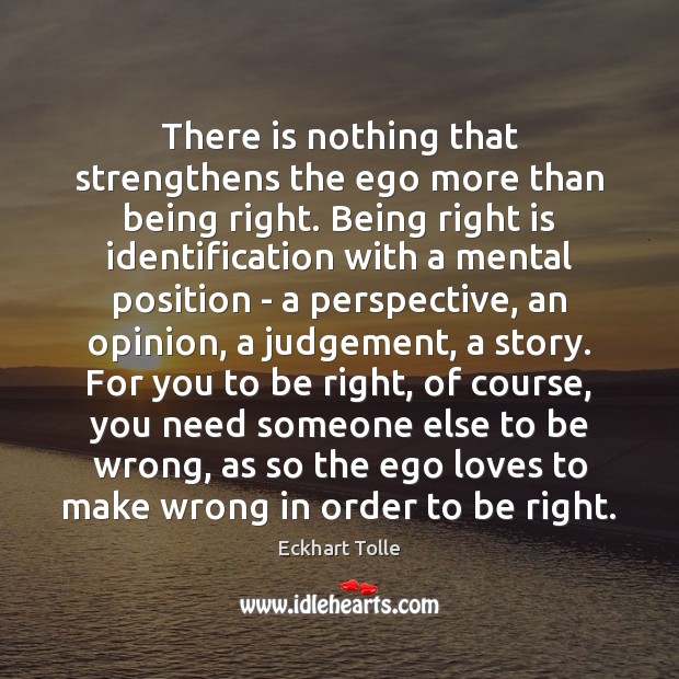 There is nothing that strengthens the ego more than being right. Being Eckhart Tolle Picture Quote