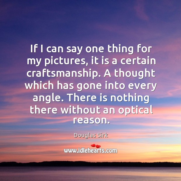 There is nothing there without an optical reason. Douglas Sirk Picture Quote