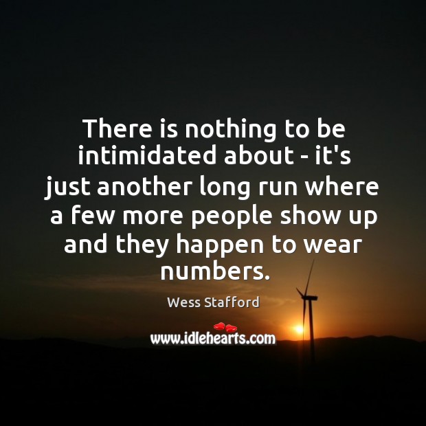 There is nothing to be intimidated about – it’s just another long Wess Stafford Picture Quote