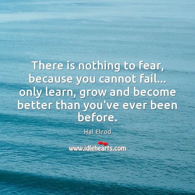 There is nothing to fear, because you cannot fail… only learn, grow Hal Elrod Picture Quote