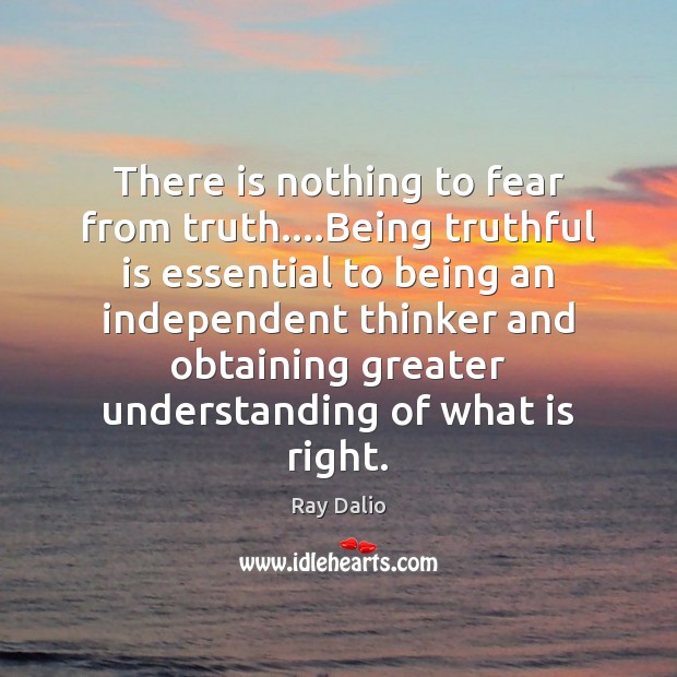 There is nothing to fear from truth….Being truthful is essential to Ray Dalio Picture Quote