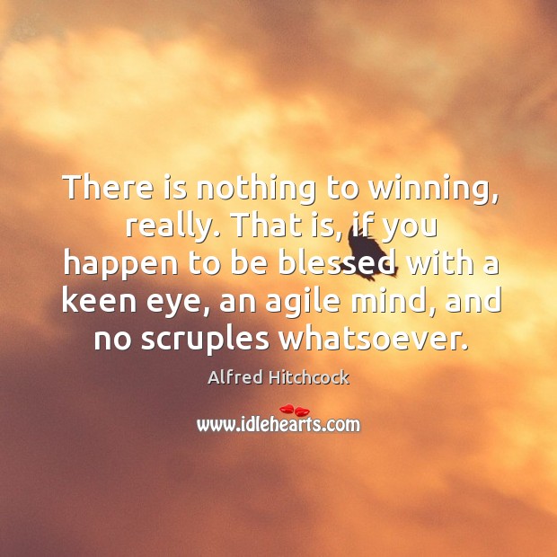 There is nothing to winning, really. That is, if you happen to be blessed with a keen Image