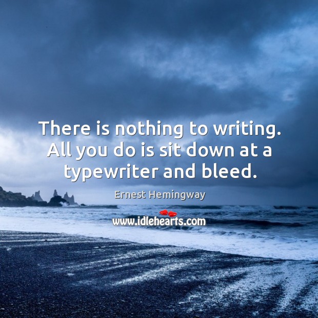 There is nothing to writing. All you do is sit down at a typewriter and bleed. Image