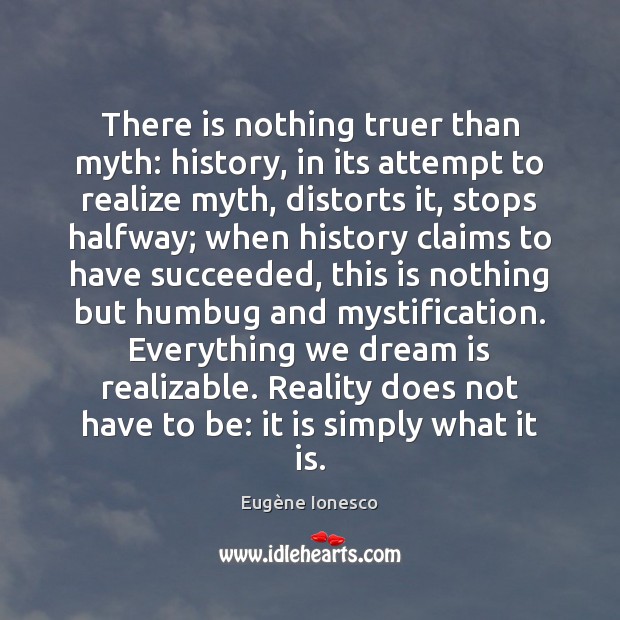 There is nothing truer than myth: history, in its attempt to realize Eugène Ionesco Picture Quote