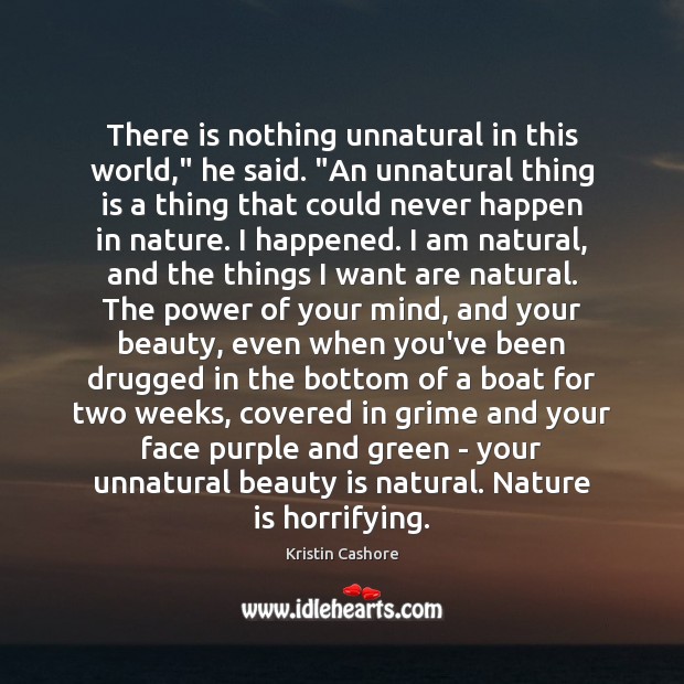 There is nothing unnatural in this world,” he said. “An unnatural thing Kristin Cashore Picture Quote