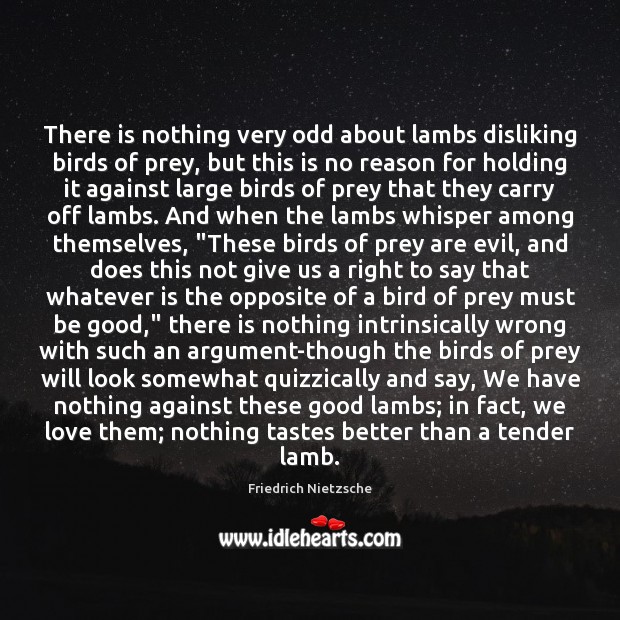 There is nothing very odd about lambs disliking birds of prey, but Friedrich Nietzsche Picture Quote