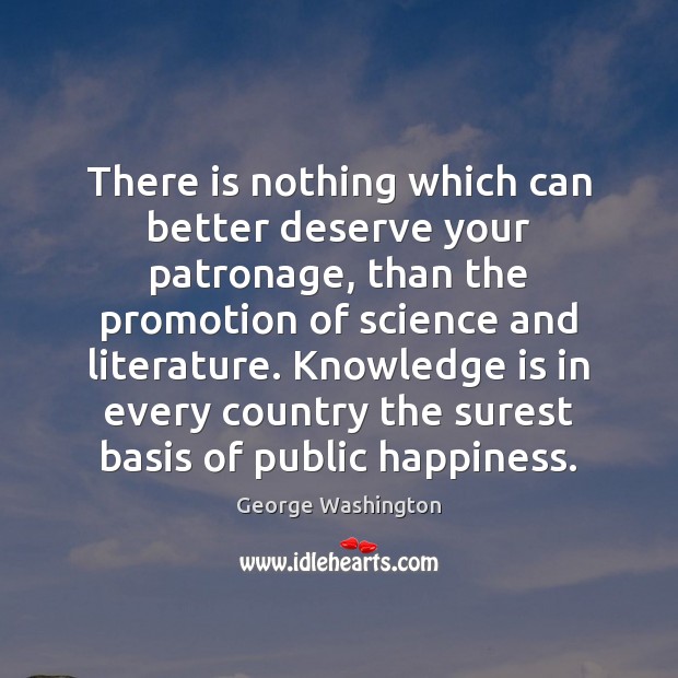 There is nothing which can better deserve your patronage, than the promotion George Washington Picture Quote