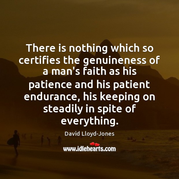 There is nothing which so certifies the genuineness of a man’s faith Patient Quotes Image