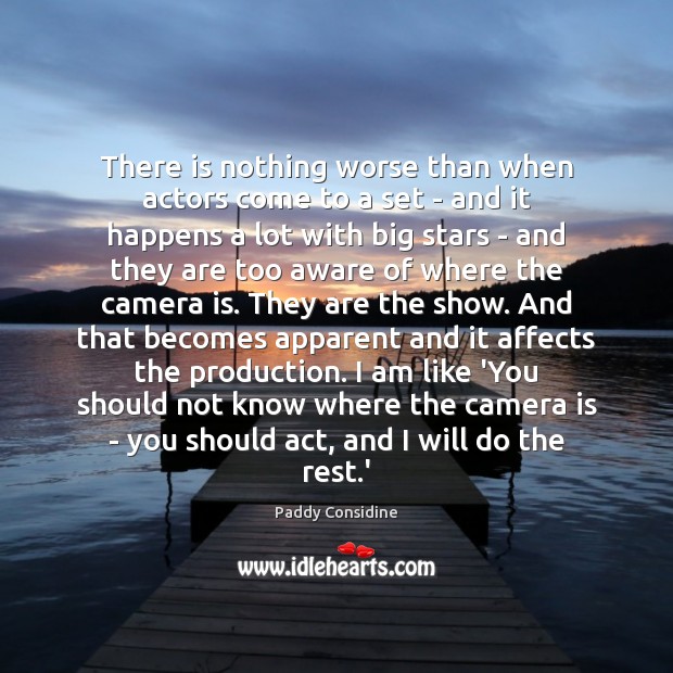 There is nothing worse than when actors come to a set – Paddy Considine Picture Quote