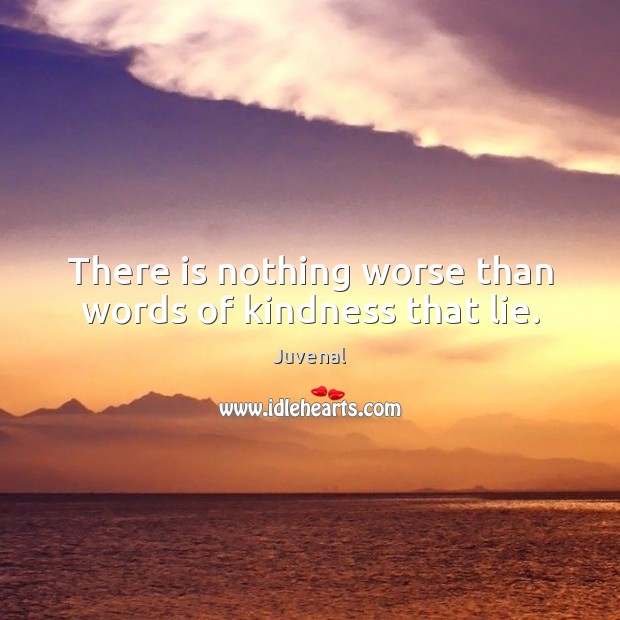 There is nothing worse than words of kindness that lie. Juvenal Picture Quote