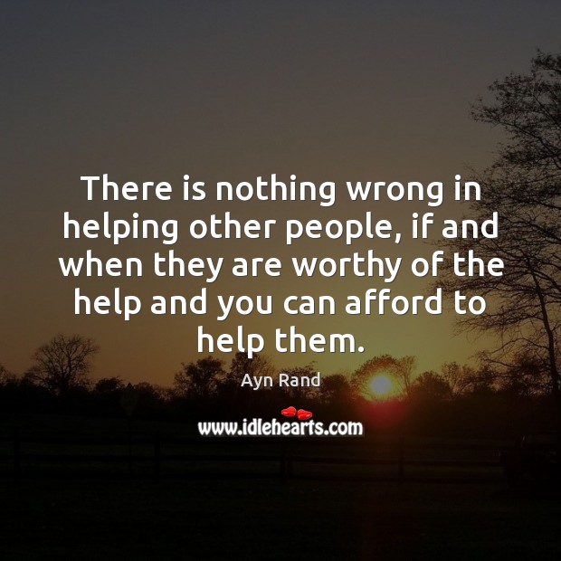 There is nothing wrong in helping other people, if and when they Ayn Rand Picture Quote