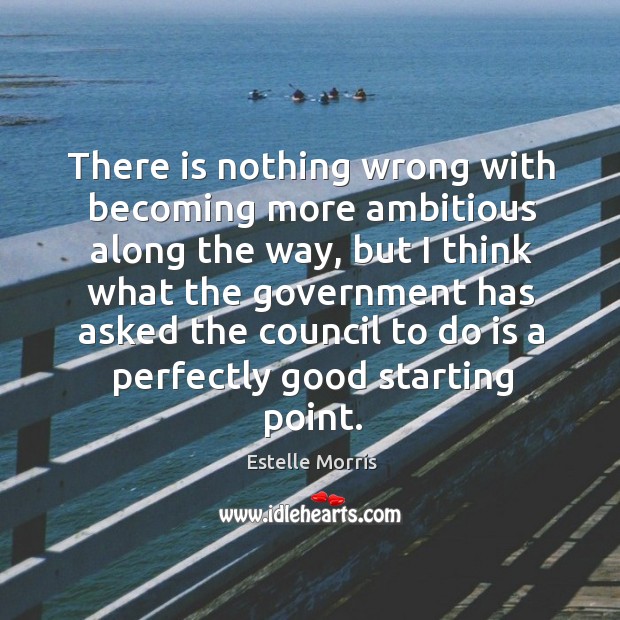 There is nothing wrong with becoming more ambitious along the way Estelle Morris Picture Quote