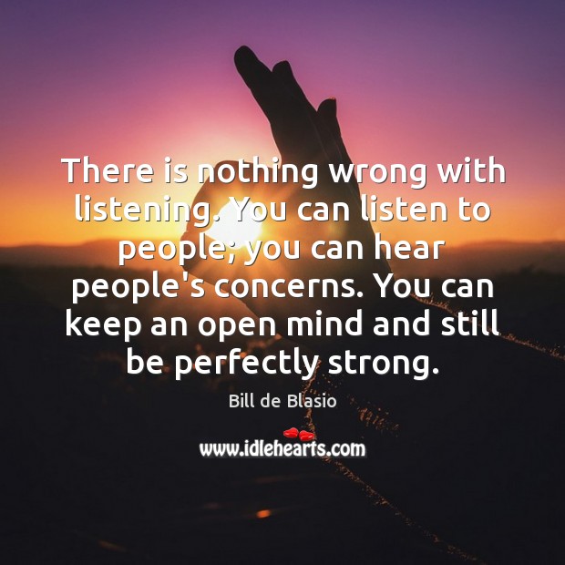There is nothing wrong with listening. You can listen to people; you Image