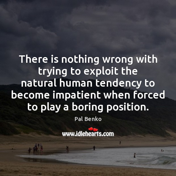 There is nothing wrong with trying to exploit the natural human tendency Pal Benko Picture Quote
