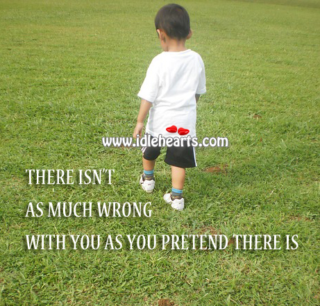Nothing is wrong with you! Pretend Quotes Image