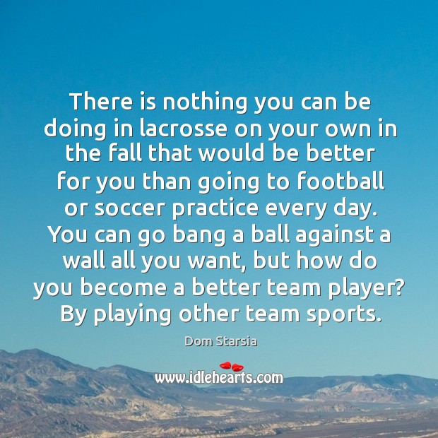 There is nothing you can be doing in lacrosse on your own Soccer Quotes Image