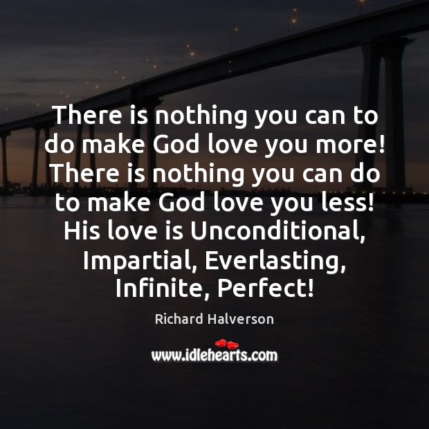 There is nothing you can to do make God love you more! Richard Halverson Picture Quote