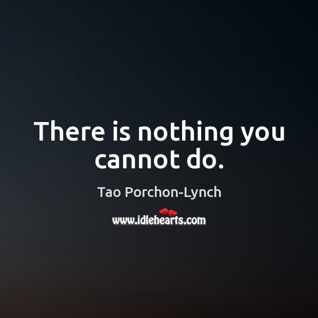 There is nothing you cannot do. Image