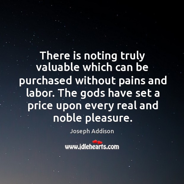 There is noting truly valuable which can be purchased without pains and Image