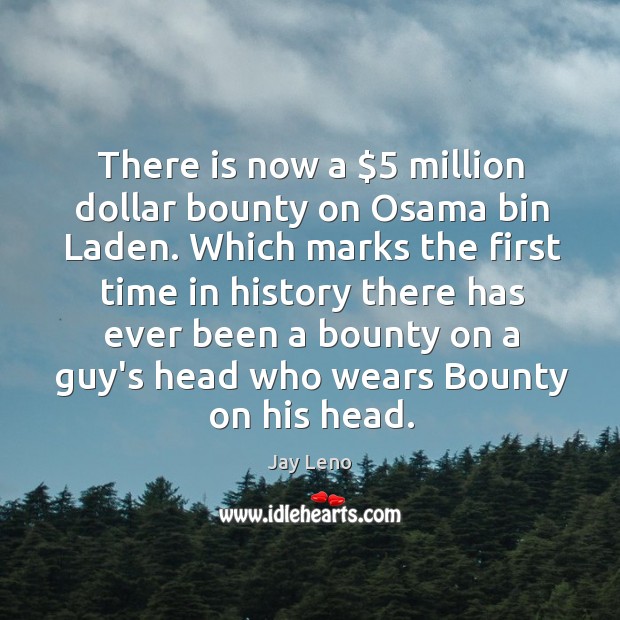 There is now a $5 million dollar bounty on Osama bin Laden. Which Jay Leno Picture Quote