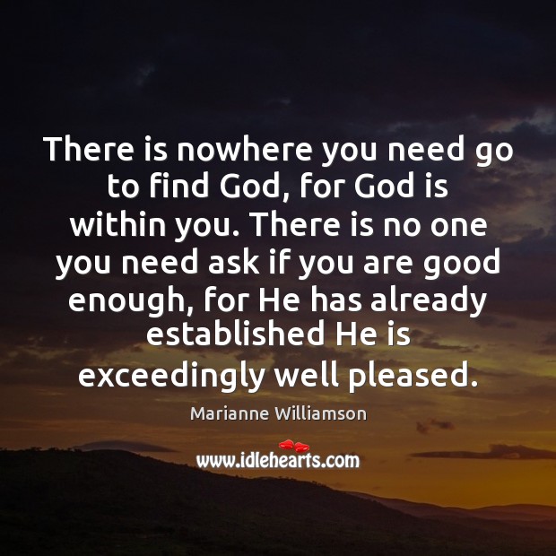There is nowhere you need go to find God, for God is Marianne Williamson Picture Quote