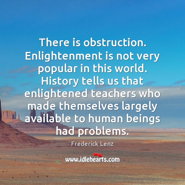 There is obstruction. Enlightenment is not very popular in this world. History Image