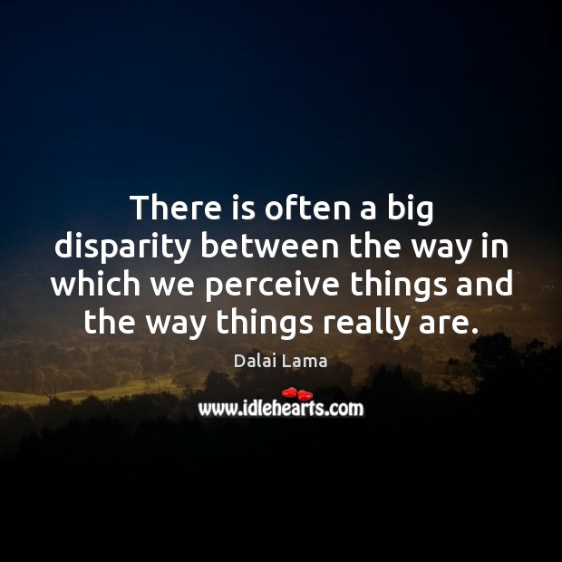 There is often a big disparity between the way in which we Dalai Lama Picture Quote