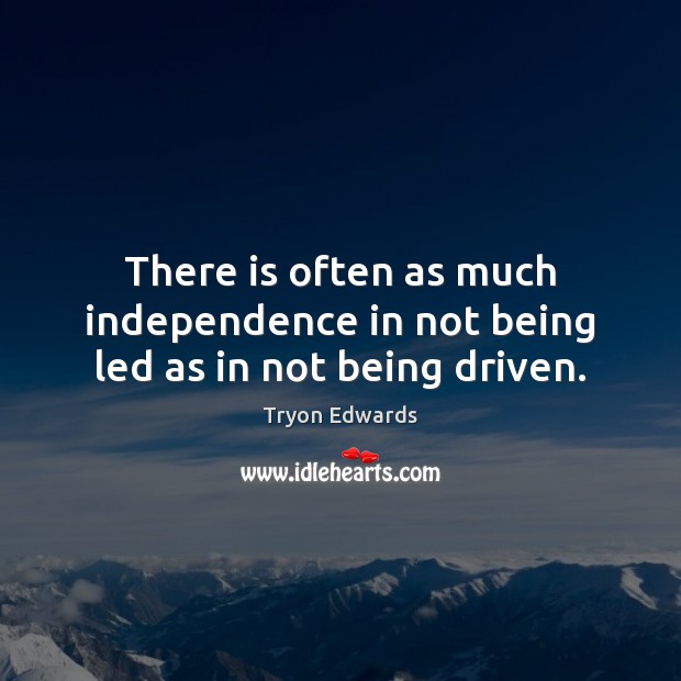 There is often as much independence in not being led as in not being driven. Tryon Edwards Picture Quote