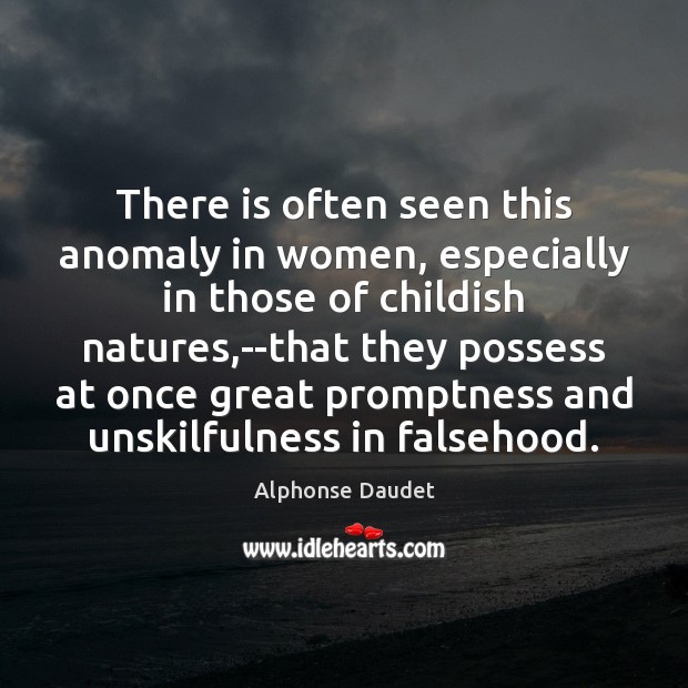 There is often seen this anomaly in women, especially in those of Alphonse Daudet Picture Quote