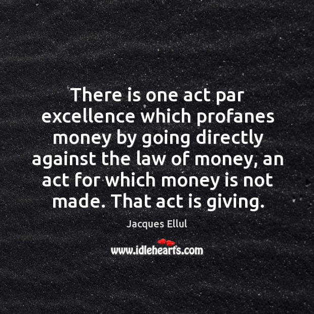 There is one act par excellence which profanes money by going directly Jacques Ellul Picture Quote