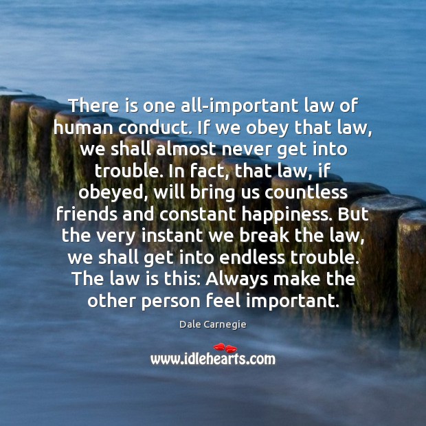 There is one all-important law of human conduct. If we obey that Dale Carnegie Picture Quote