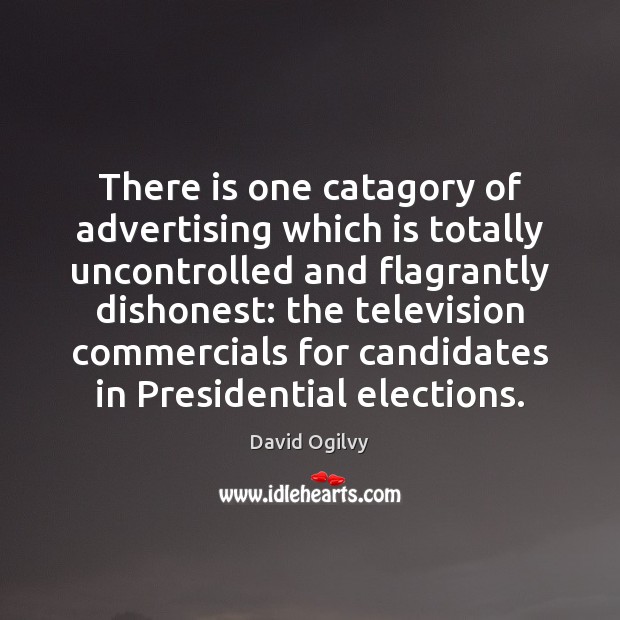 There is one catagory of advertising which is totally uncontrolled and flagrantly David Ogilvy Picture Quote