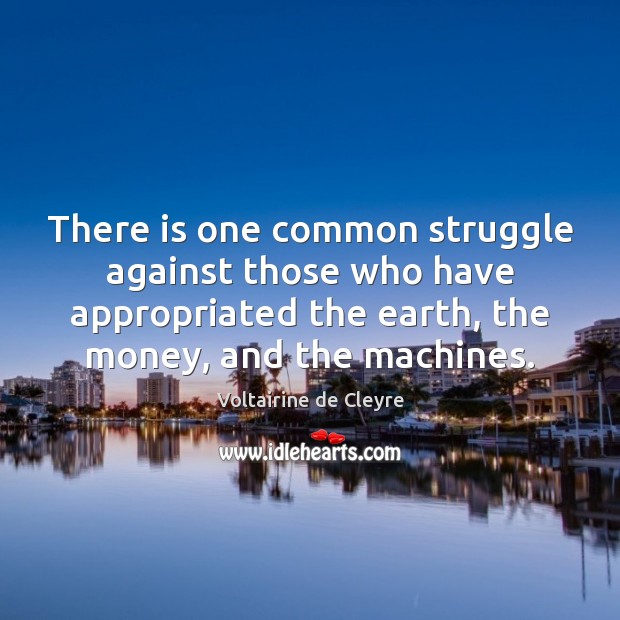 There is one common struggle against those who have appropriated the earth, Voltairine de Cleyre Picture Quote