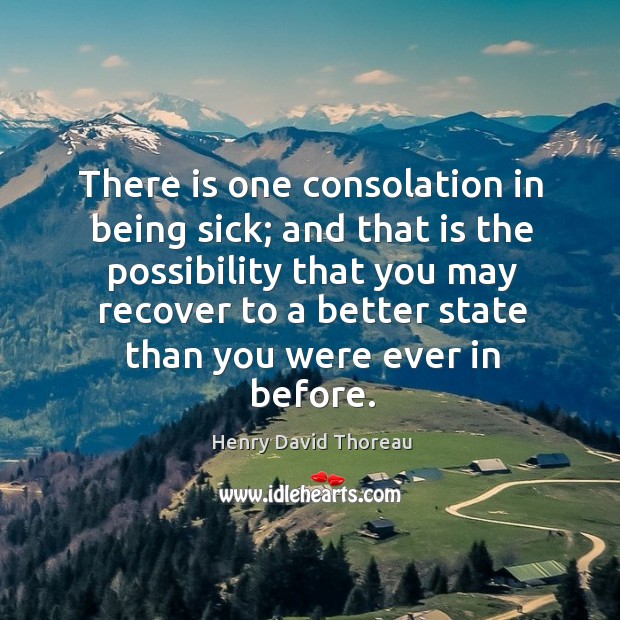 There is one consolation in being sick; Henry David Thoreau Picture Quote